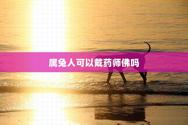 属兔人可以戴药师佛吗