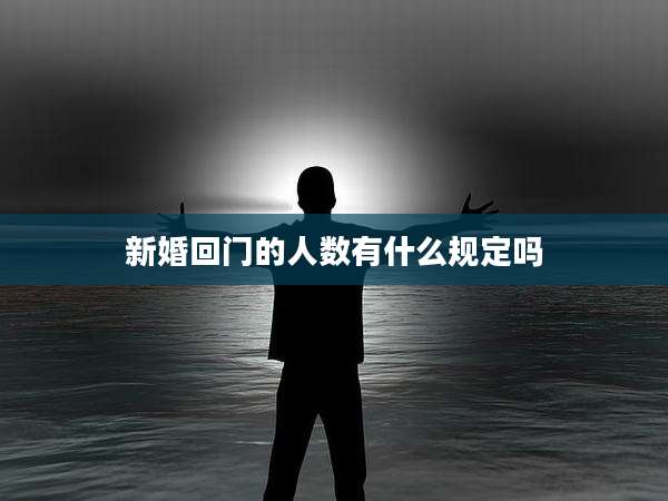 新婚回门的人数有什么规定吗