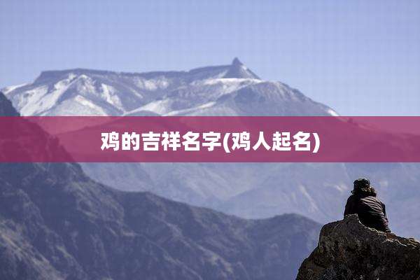鸡的吉祥名字(鸡人起名)