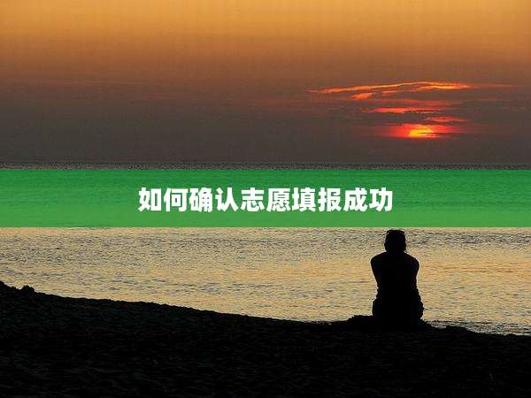 如何确认志愿填报成功