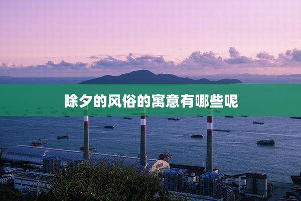 除夕的风俗的寓意有哪些呢