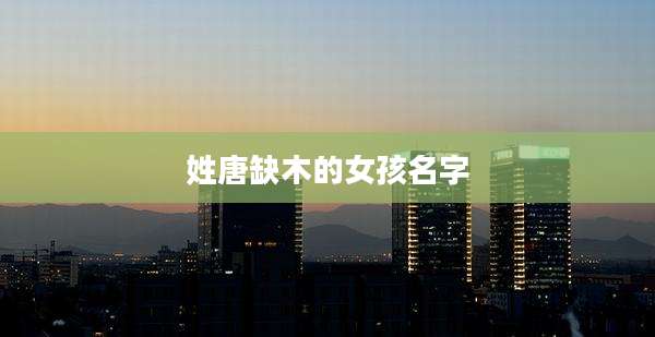 姓唐缺木的女孩名字