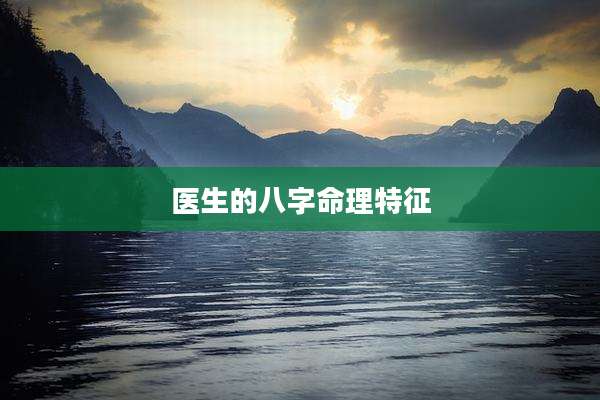 医生的八字命理特征