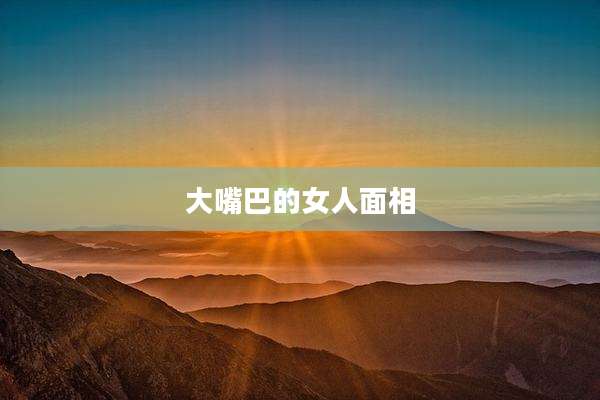 大嘴巴的女人面相