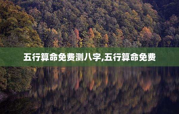 五行算命免费测八字,五行算命免费