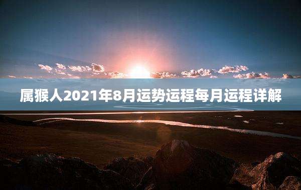 属猴人2021年8月运势运程每月运程详解