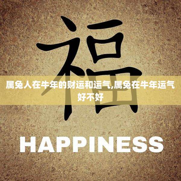 属兔人在牛年的财运和运气,属兔在牛年运气好不好