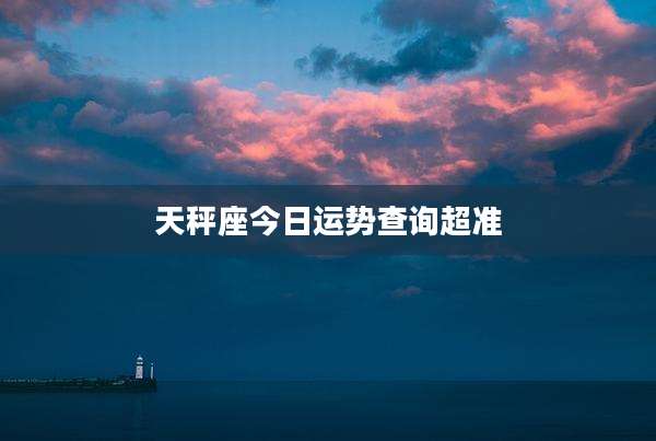 天秤座今日运势查询超准