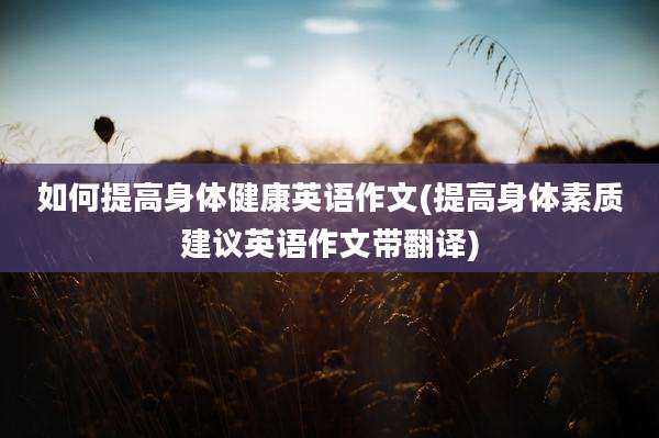 如何提高身体健康英语作文(提高身体素质建议英语作文带翻译)