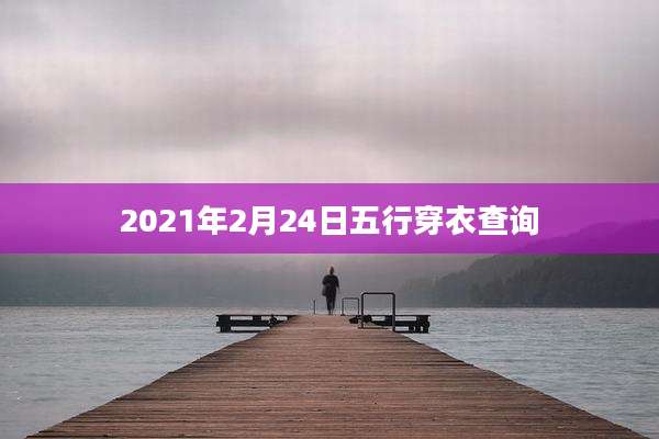 2021年2月24日五行穿衣查询