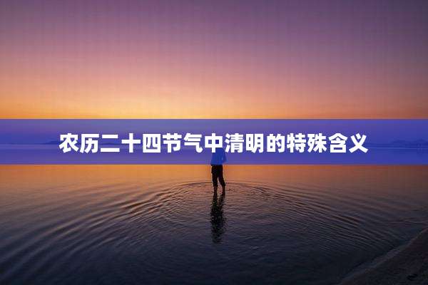 农历二十四节气中清明的特殊含义