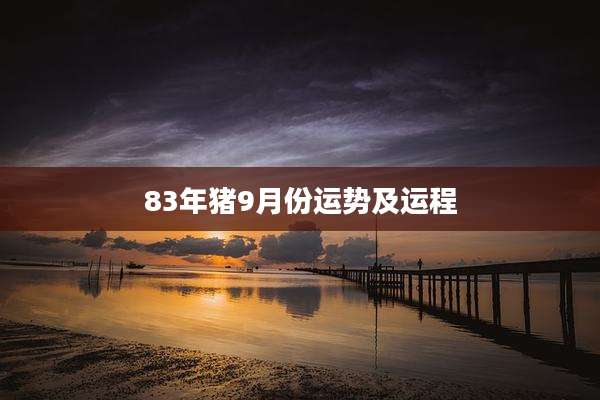83年猪9月份运势及运程