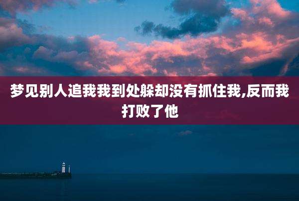 梦见别人追我我到处躲却没有抓住我,反而我打败了他