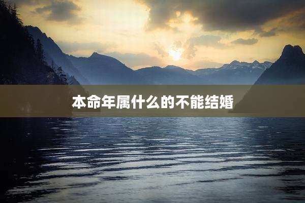 本命年属什么的不能结婚