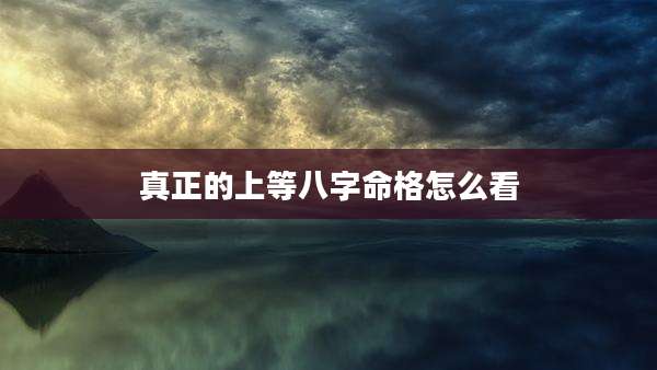 真正的上等八字命格怎么看