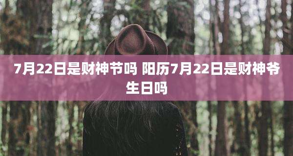 7月22日是财神节吗 阳历7月22日是财神爷生日吗
