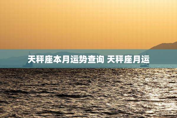 天秤座本月运势查询 天秤座月运