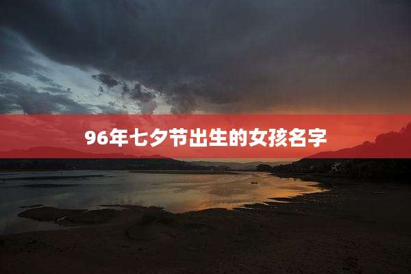 96年七夕节出生的女孩名字