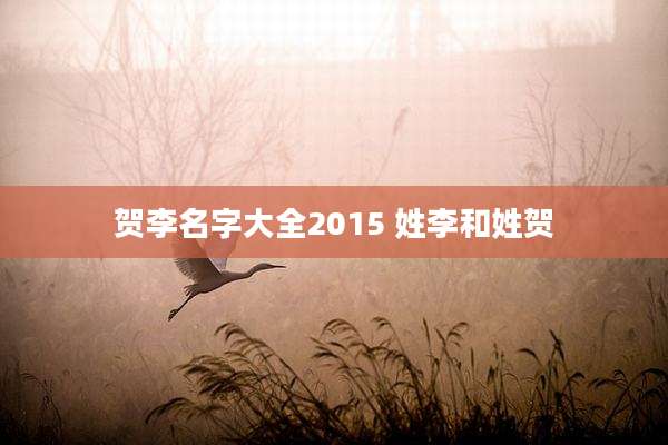 贺李名字大全2015 姓李和姓贺