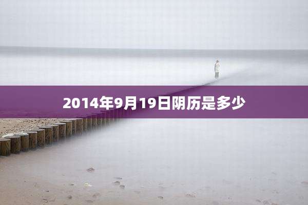 2014年9月19日阴历是多少