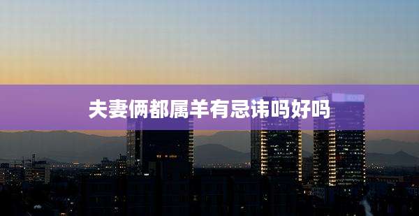 夫妻俩都属羊有忌讳吗好吗