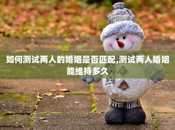 如何测试两人的婚姻是否匹配,测试两人婚姻能维持多久