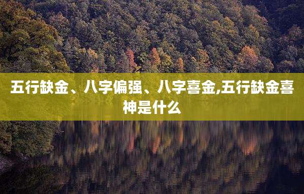 五行缺金、八字偏强、八字喜金,五行缺金喜神是什么
