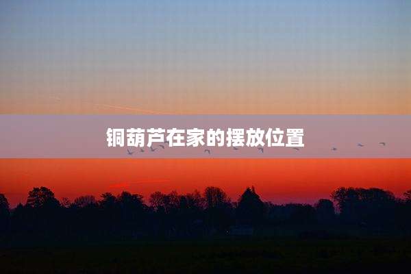 铜葫芦在家的摆放位置