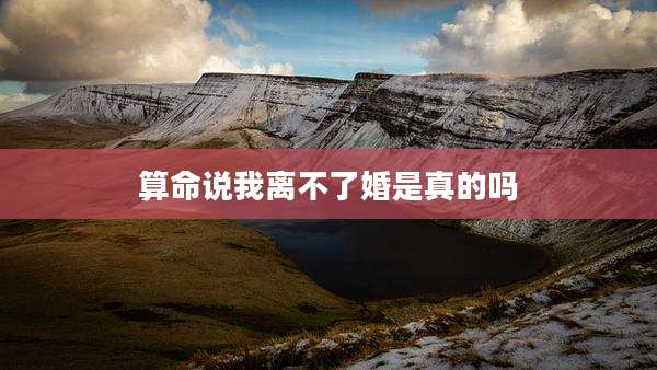 算命说我离不了婚是真的吗