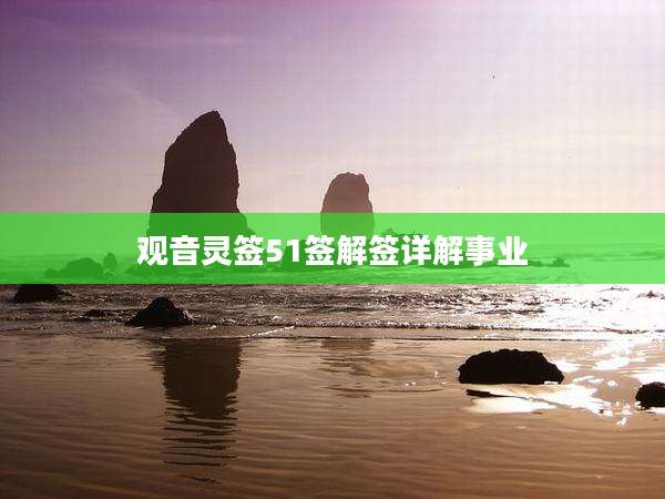 观音灵签51签解签详解事业