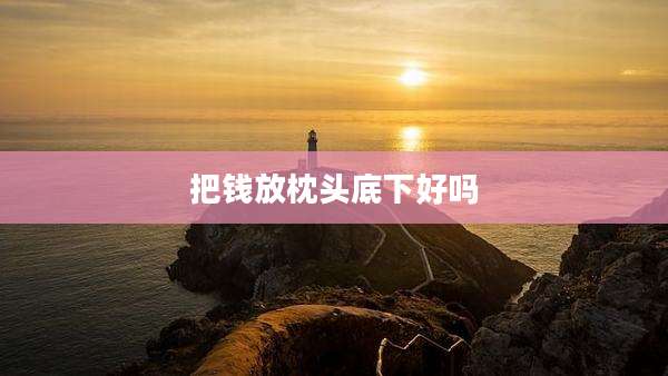 把钱放枕头底下好吗