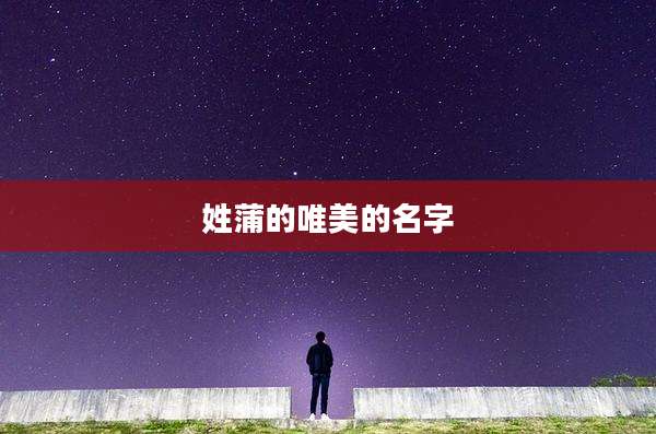姓蒲的唯美的名字