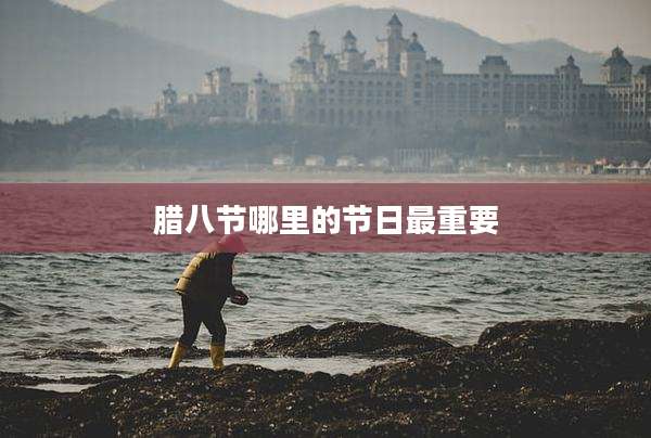 腊八节哪里的节日最重要