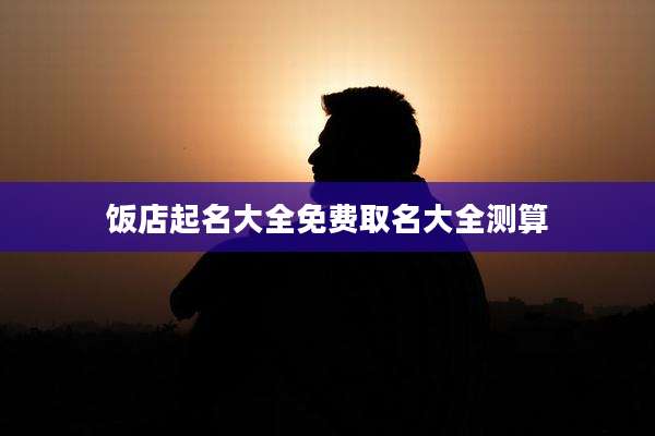 饭店起名大全免费取名大全测算