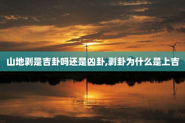 山地剥是吉卦吗还是凶卦,剥卦为什么是上吉