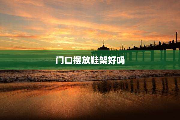 门口摆放鞋架好吗