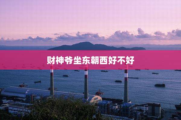 财神爷坐东朝西好不好