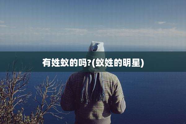 有姓蚁的吗?(蚁姓的明星)