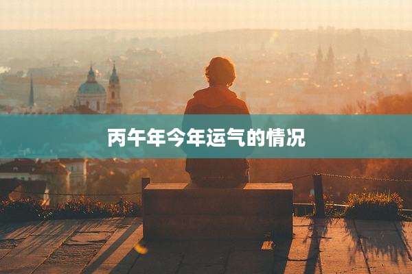 丙午年今年运气的情况