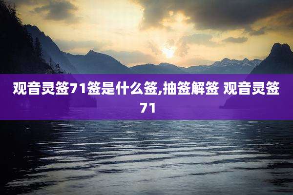 观音灵签71签是什么签,抽签解签 观音灵签71