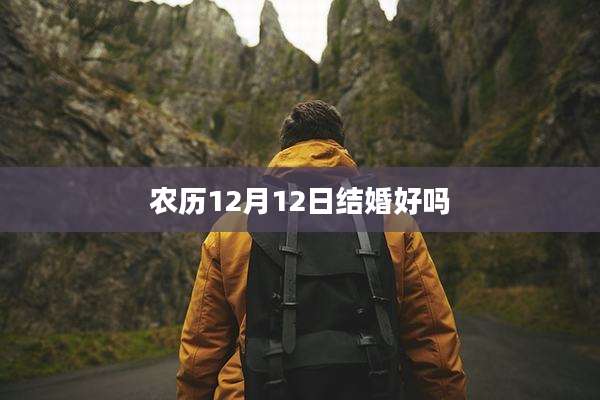 农历12月12日结婚好吗