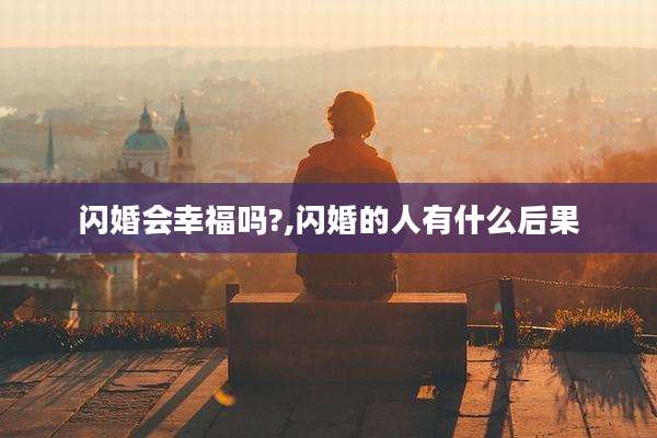 闪婚会幸福吗?,闪婚的人有什么后果
