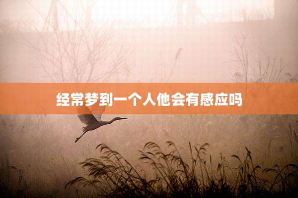 经常梦到一个人他会有感应吗