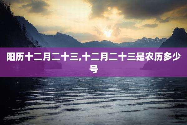 阳历十二月二十三,十二月二十三是农历多少号