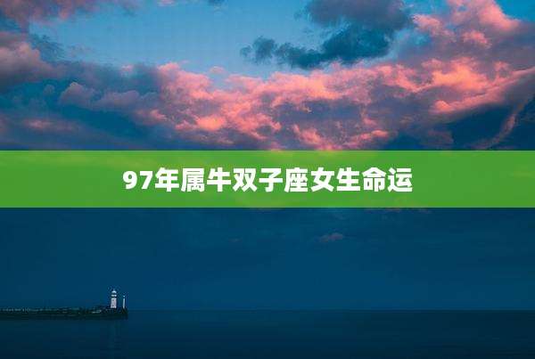 97年属牛双子座女生命运