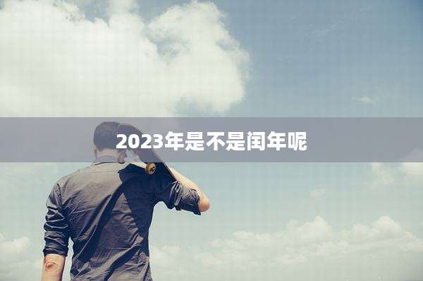 2023年是不是闰年呢
