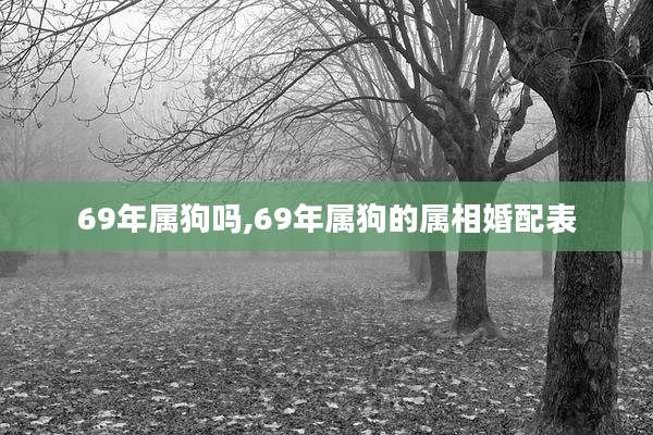 69年属狗吗,69年属狗的属相婚配表