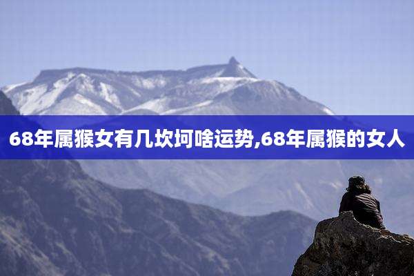 68年属猴女有几坎坷啥运势,68年属猴的女人