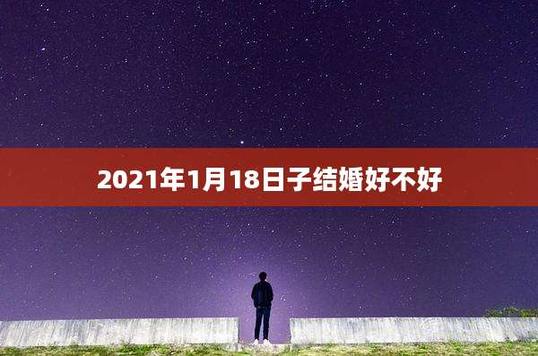 2021年1月18日子结婚好不好