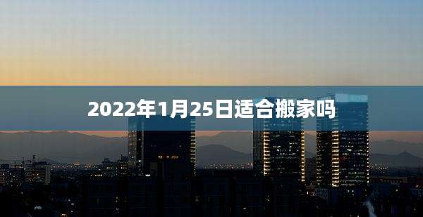 2022年1月25日适合搬家吗